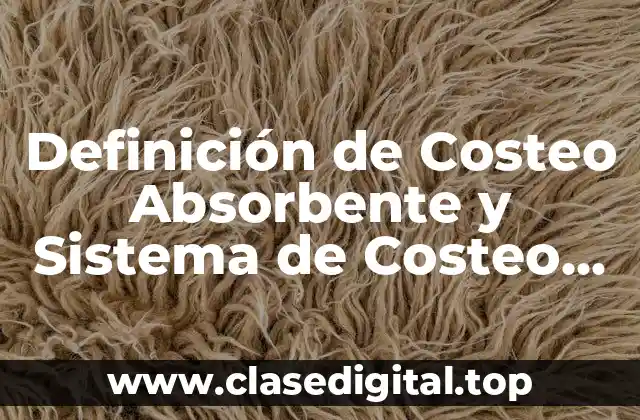 Definición de Costeo Absorbente y Sistema de Costeo Directo