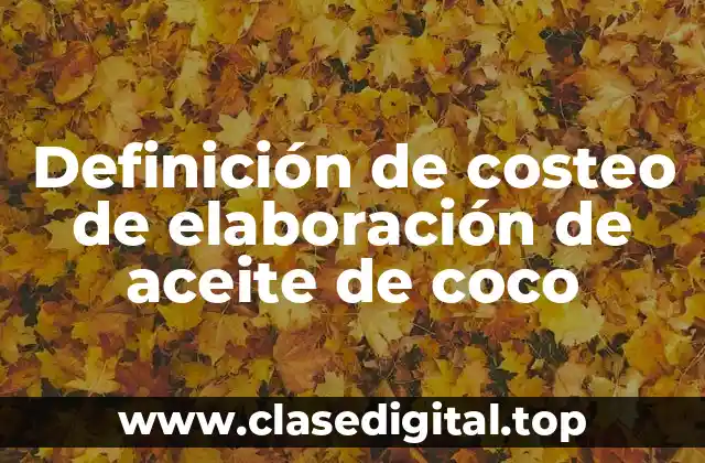 Definición de costeo de elaboración de aceite de coco