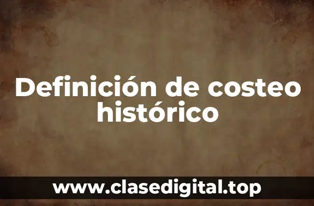 Definición de costeo histórico