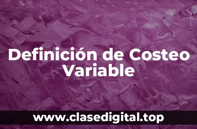 Definición de Costeo Variable