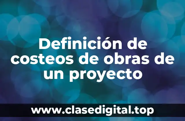 Definición de costeos de obras de un proyecto