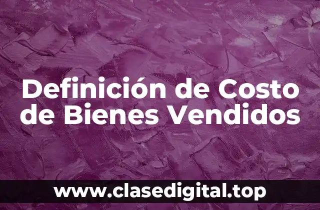 Definición de Costo de Bienes Vendidos