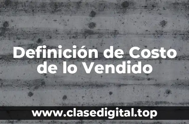 Definición de Costo de lo Vendido