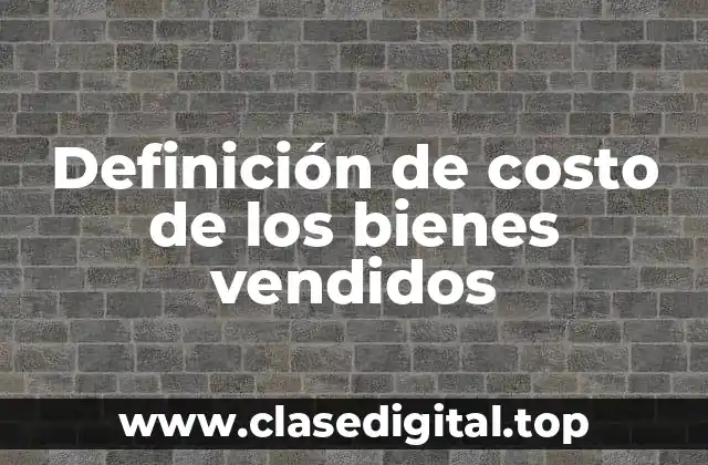 Ejemplos de costo de los bienes vendidos