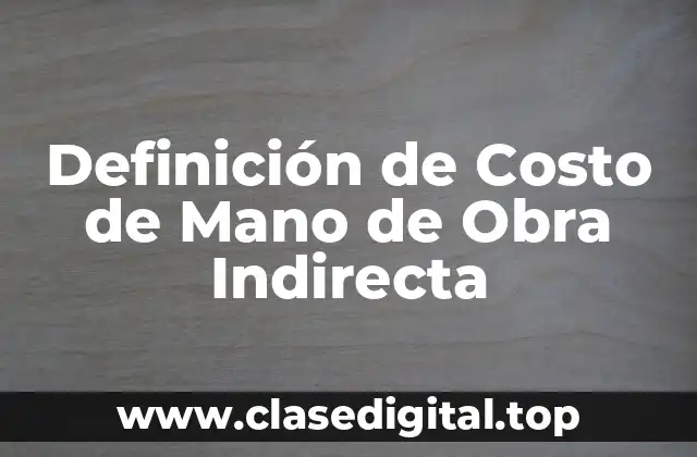 Definición de Costo de Mano de Obra Indirecta