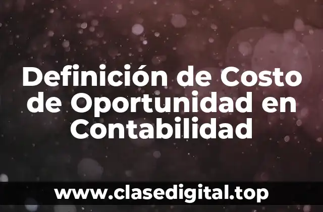 Definición de Costo de Oportunidad en Contabilidad