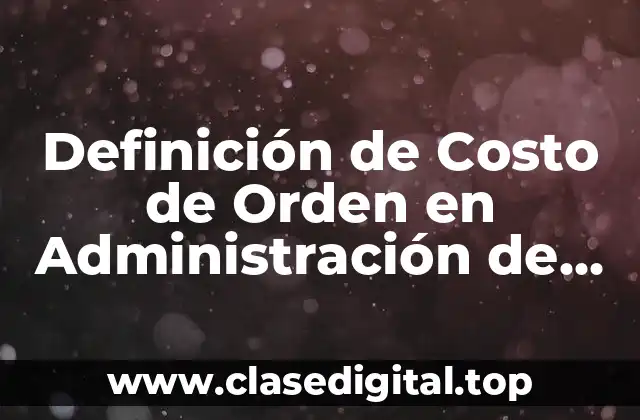 Definición de Costo de Orden en Administración de Operaciones