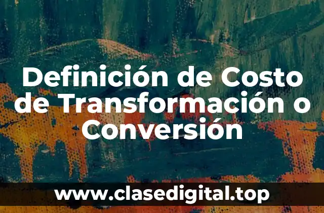 Definición de Costo de Transformación o Conversión