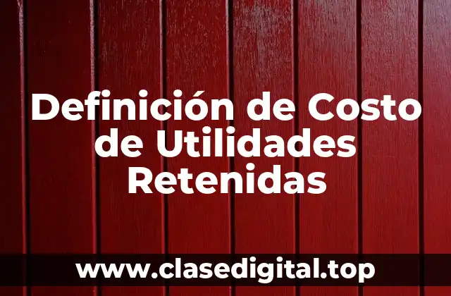 Definición de Costo de Utilidades Retenidas