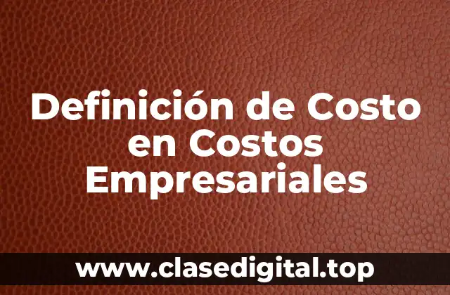Definición Técnica de Costo en Costos Empresariales