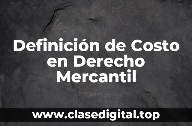 Definición de Costo en Derecho Mercantil