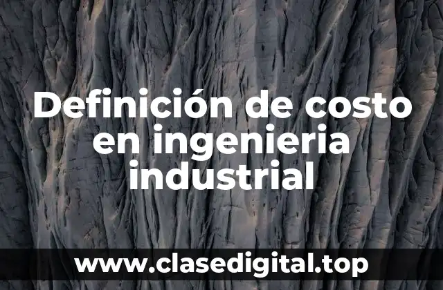 Definición de costo en ingenieria industrial