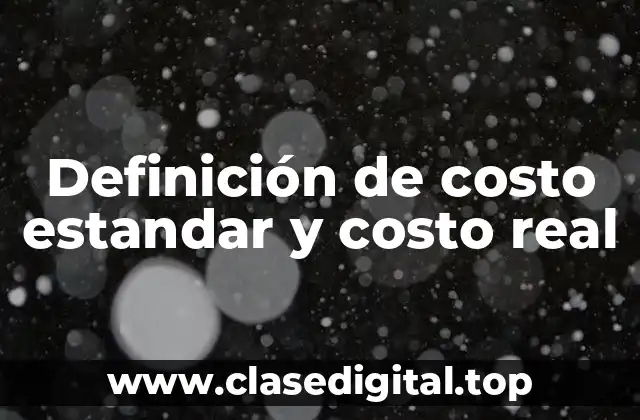 Definición de costo estandar y costo real
