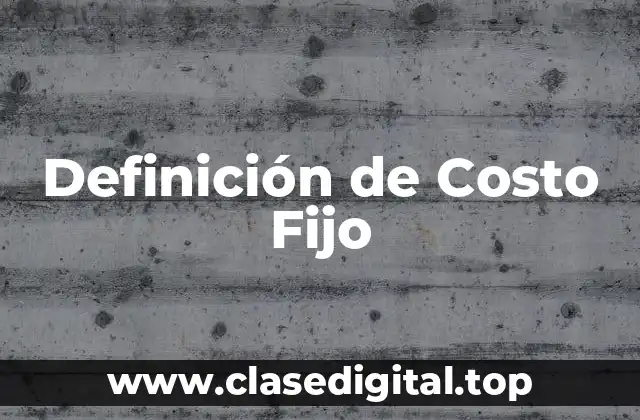 Definición de Costo Fijo