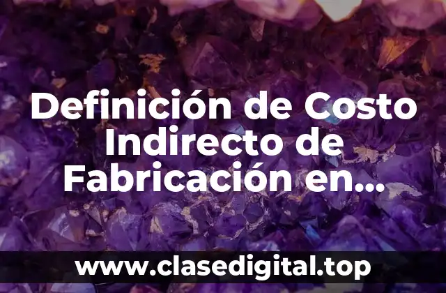 Definición de Costo Indirecto de Fabricación en Contabilidad