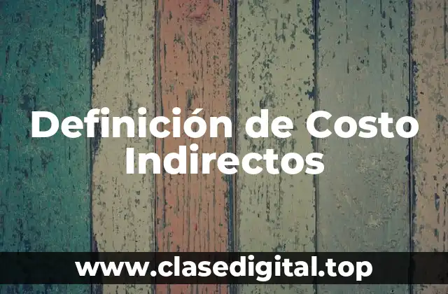 Definición de Costo Indirectos