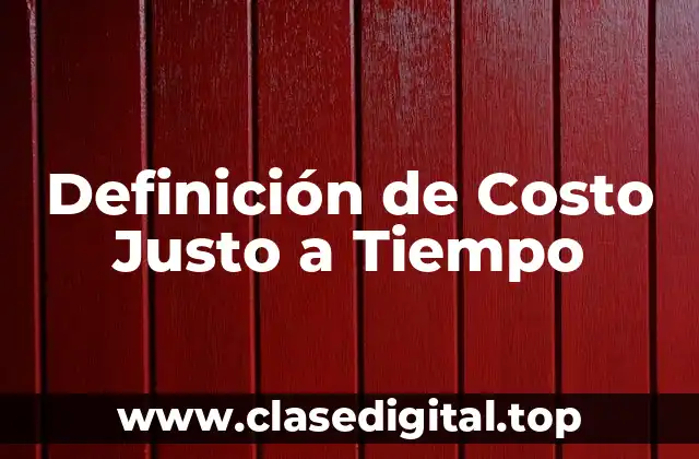 Definición de Costo Justo a Tiempo