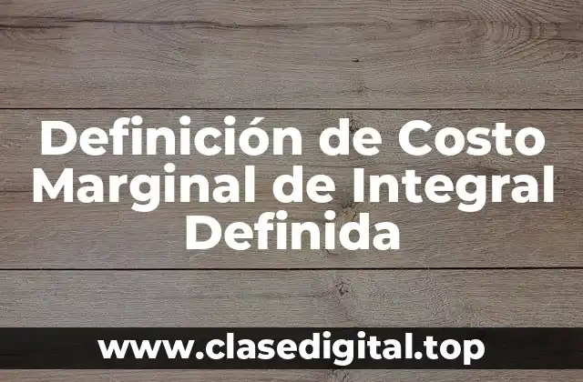 Ejemplos de Costo Marginal de Integral Definida