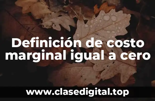 Definición de costo marginal igual a cero