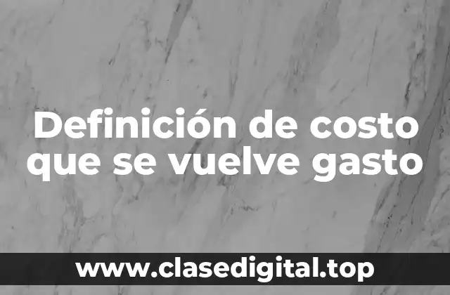 Definición de costo que se vuelve gasto