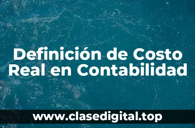 Definición de Costo Real en Contabilidad