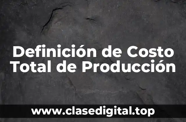 Definición de Costo Total de Producción