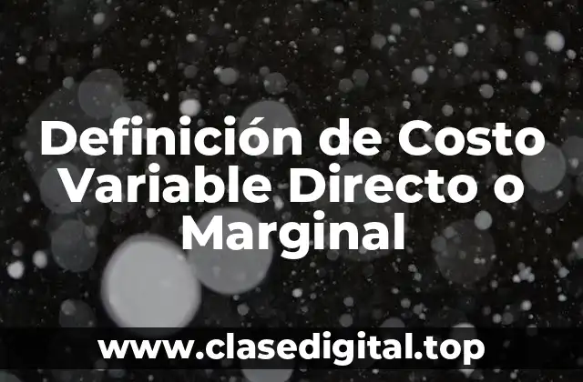 Definición Técnica de Costo Variable Directo o Marginal