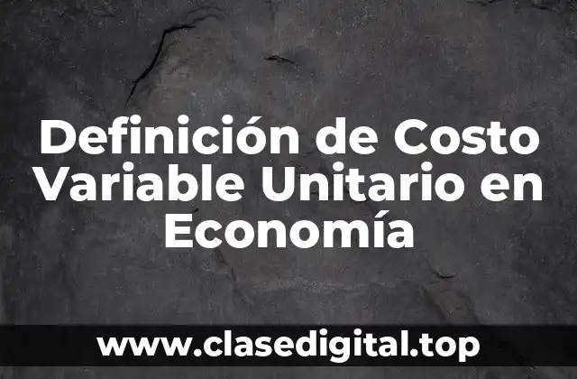 Definición de Costo Variable Unitario en Economía