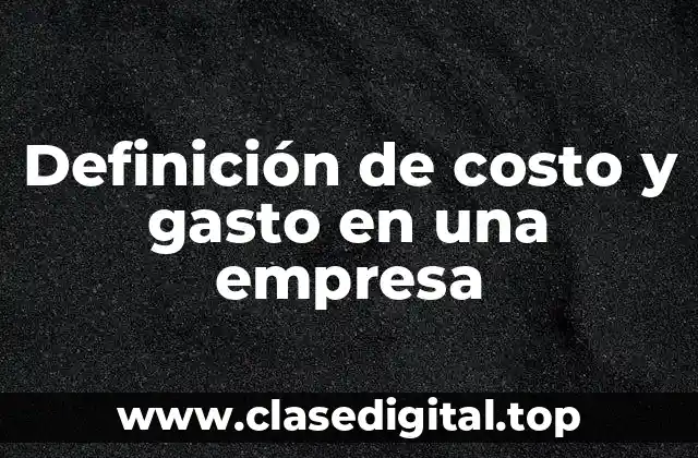 Definición de costo y gasto en una empresa