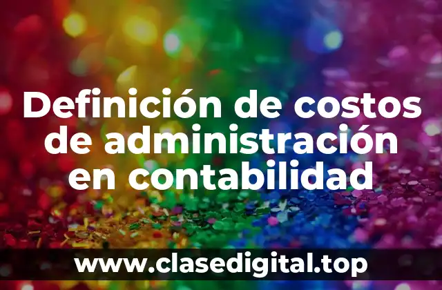 Definición de costos de administración en contabilidad