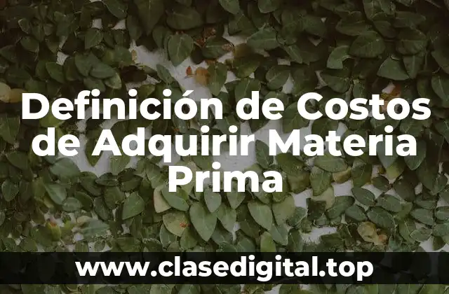 Definición de Costos de Adquirir Materia Prima