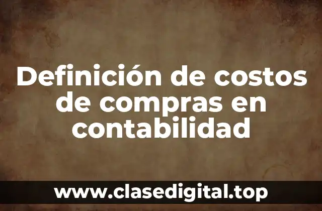 Definición de costos de compras en contabilidad