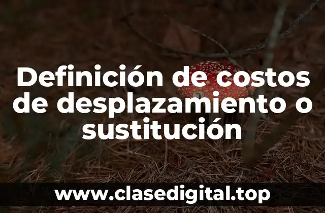 Definición de costos de desplazamiento o sustitución