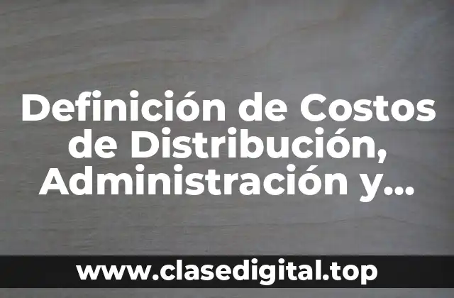Definición de Costos de Distribución, Administración y Financiamiento