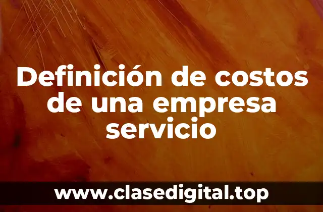 Definición técnica de costos de una empresa servicio