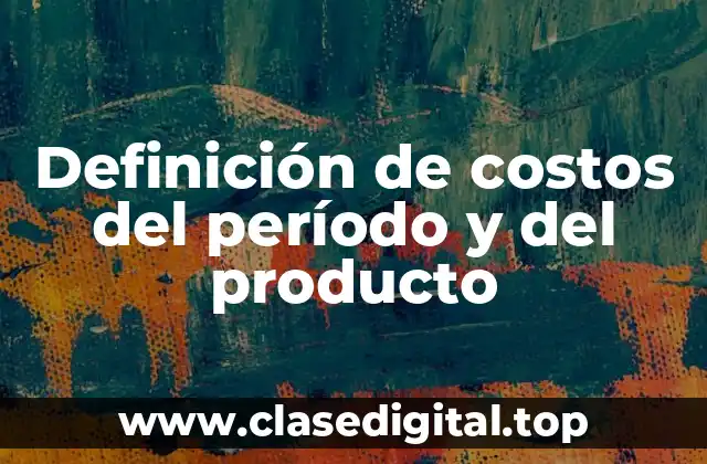Definición técnica de costos del período y del producto