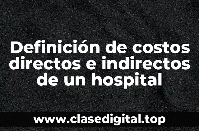 Definición de costos directos e indirectos de un hospital