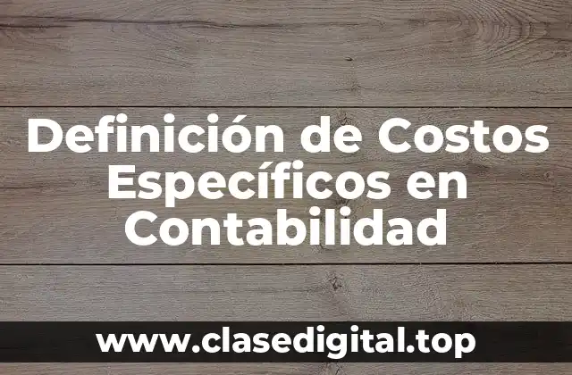 Definición de Costos Específicos en Contabilidad
