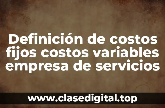 Definición de costos fijos costos variables empresa de servicios