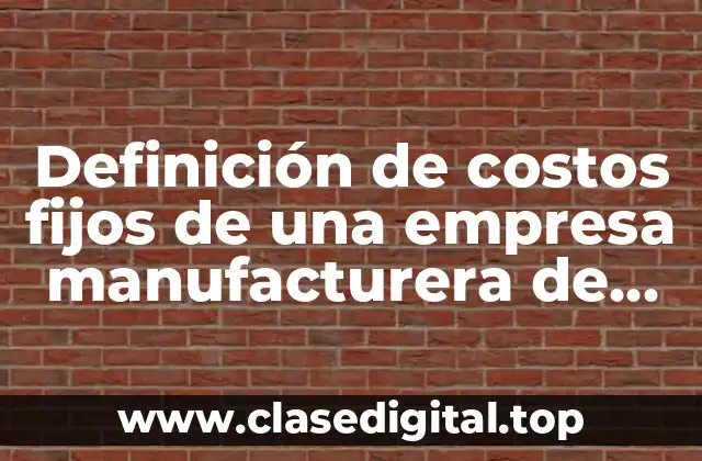 Definición de costos fijos de una empresa manufacturera de confecciones