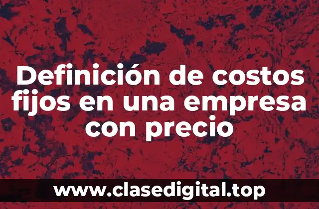 Definición de costos fijos en una empresa con precio
