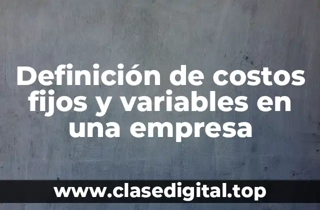 Definición de costos fijos y variables en una empresa