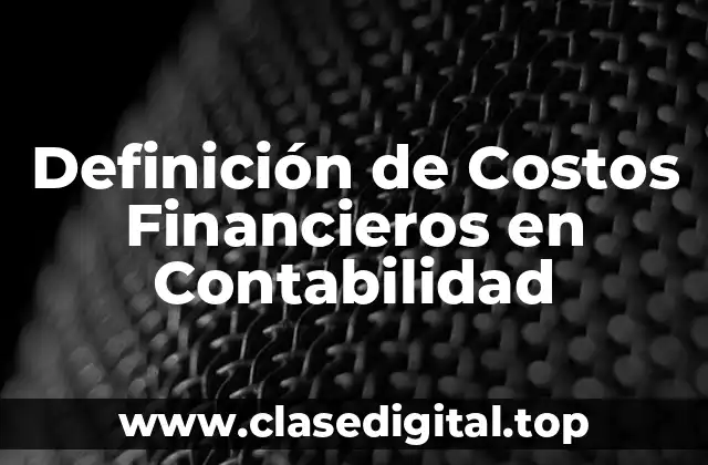 Definición de Costos Financieros en Contabilidad