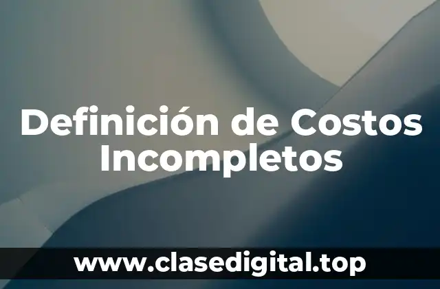 Definición de Costos Incompletos