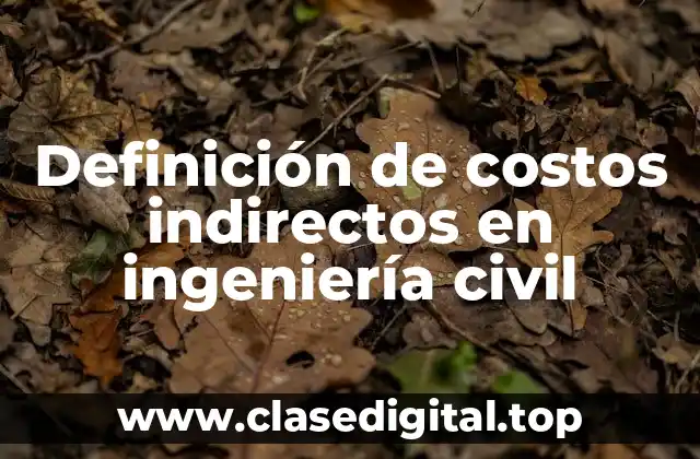 Definición de costos indirectos en ingeniería civil