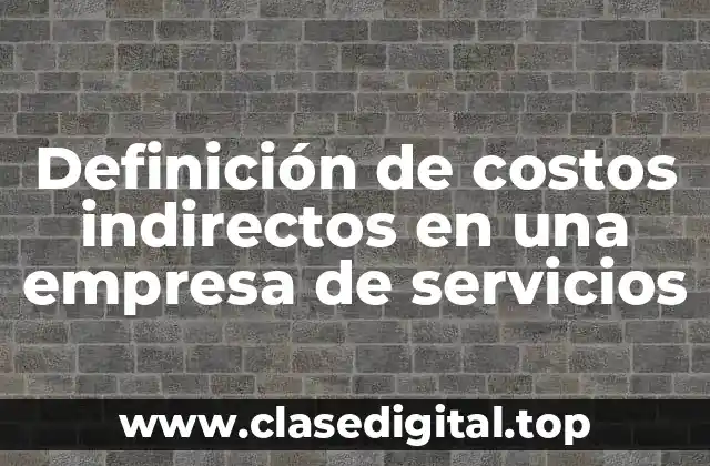 Definición de costos indirectos en una empresa de servicios
