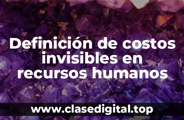 Definición de costos invisibles en recursos humanos
