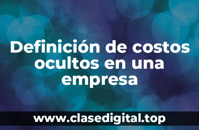 Definición de costos ocultos en una empresa