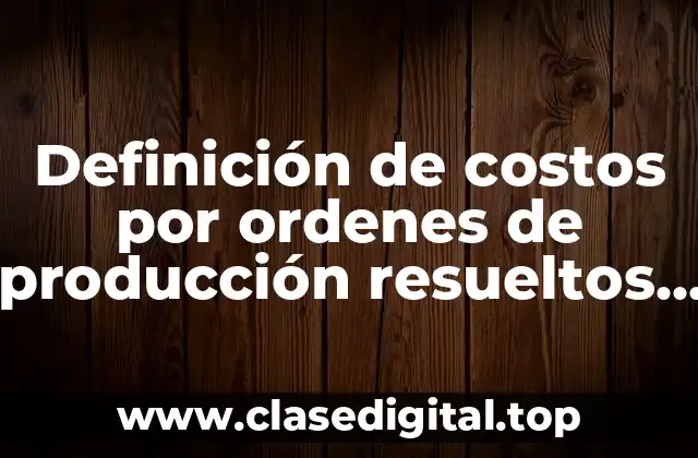 Definición de costos por ordenes de producción resueltos sencillos