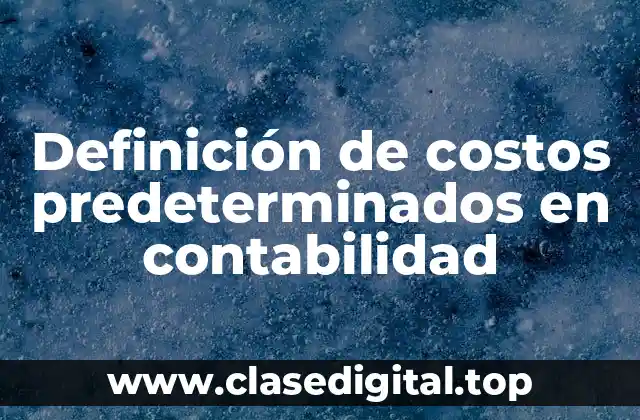Definición de costos predeterminados en contabilidad
